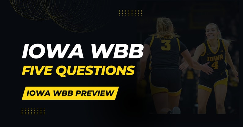 HawkeyeReport takes a look at the five biggest questions for Iowa women's basketball.