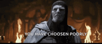 you have chosen poorly.gif