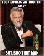 i-dont-always-say-boo-that-man-but-boo-that-man.jpg