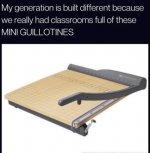 my-generation-is-built-different-because-really-had-classrooms-full-these-mini-guillotines.jpg